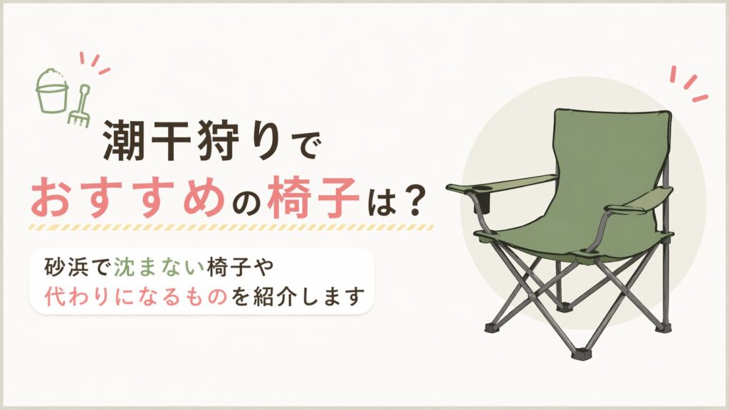 潮干狩りでおすすめの椅子は？砂浜で沈まない椅子や代わりになるものを紹介します