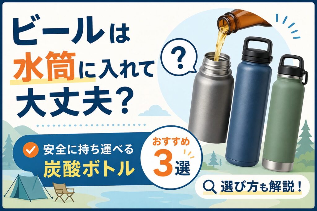 ビールは水筒に入れて大丈夫？安全に持ち運べる炭酸ボトルおすすめ3選と選び方